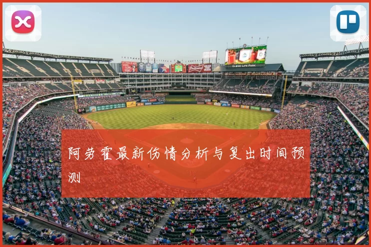 阿劳霍最新伤情分析与复出时间预测