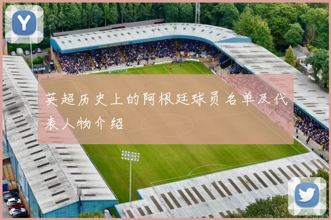 英超历史上的阿根廷球员名单及代表人物介绍