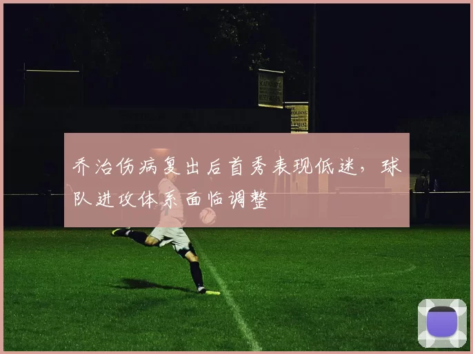 乔治伤病复出后首秀表现低迷，球队进攻体系面临调整