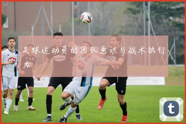 足球运动员的团队意识与战术执行力