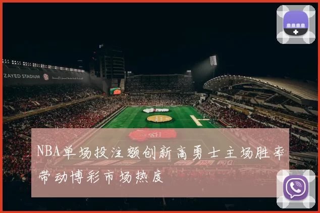 NBA单场投注额创新高勇士主场胜率带动博彩市场热度