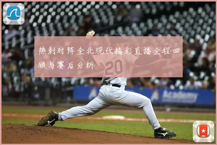 热刺对阵全北现代精彩直播全程回顾与赛后分析