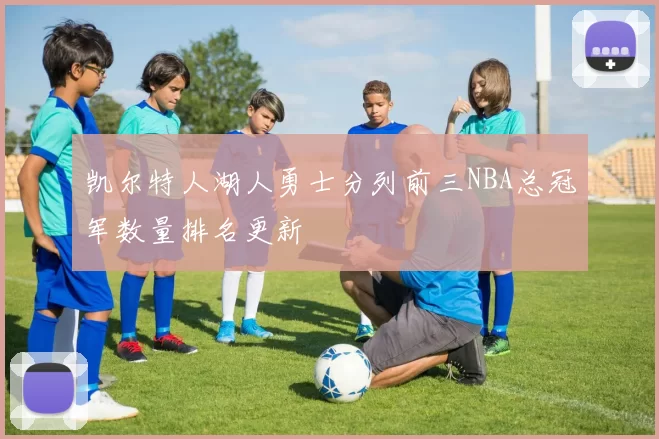 凯尔特人湖人勇士分列前三NBA总冠军数量排名更新