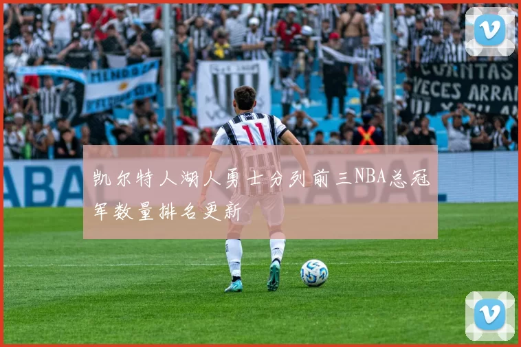 凯尔特人湖人勇士分列前三NBA总冠军数量排名更新