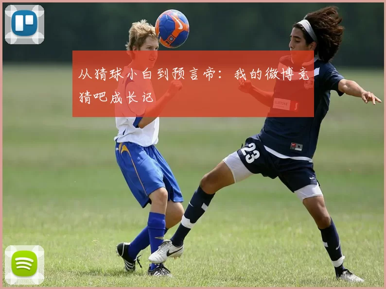 从猜球小白到预言帝：我的微博竞猜吧成长记
