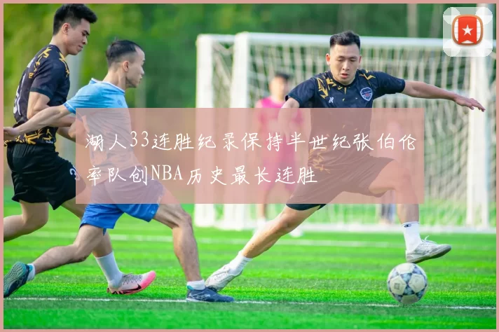 湖人33连胜纪录保持半世纪张伯伦率队创NBA历史最长连胜