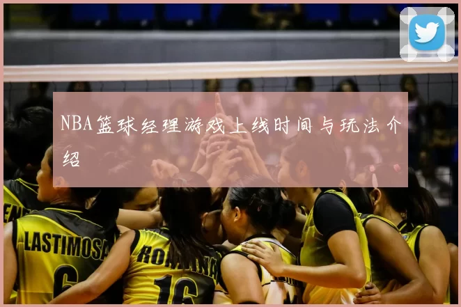 NBA篮球经理游戏上线时间与玩法介绍