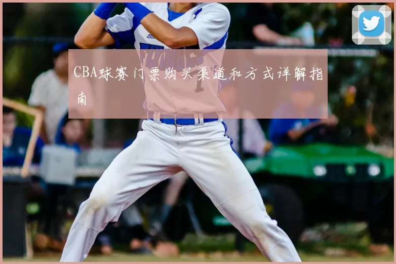 CBA球赛门票购买渠道和方式详解指南