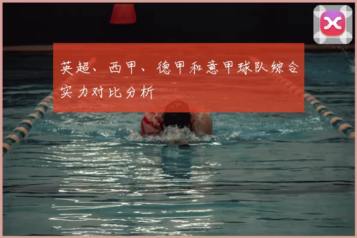 英超、西甲、德甲和意甲球队综合实力对比分析