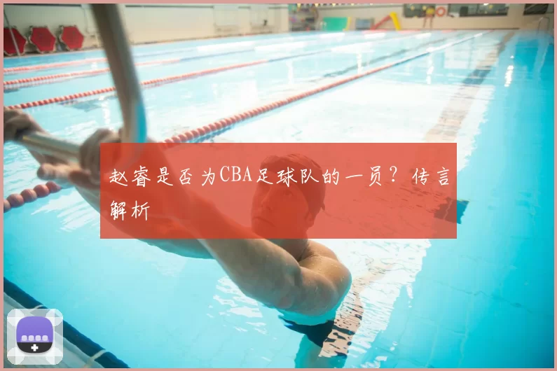 赵睿是否为CBA足球队的一员？传言解析