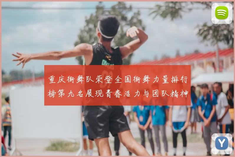 重庆街舞队荣登全国街舞力量排行榜第九名展现青春活力与团队精神