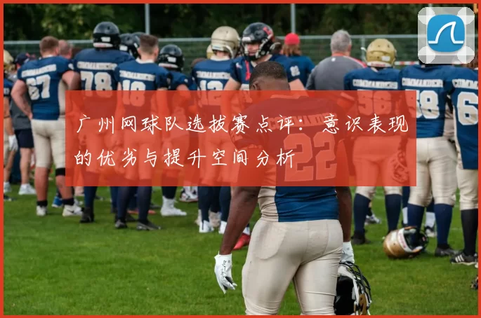 广州网球队选拔赛点评：意识表现的优劣与提升空间分析
