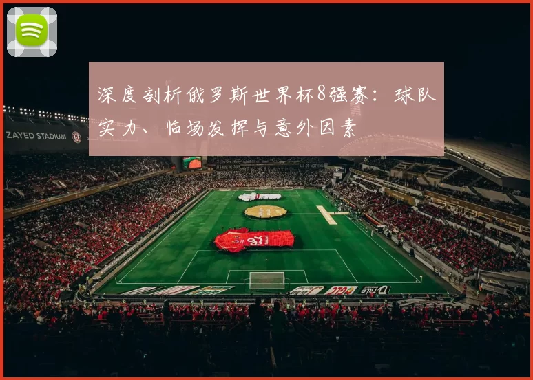 深度剖析俄罗斯世界杯8强赛：球队实力、临场发挥与意外因素